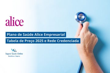 Plano de Saúde Alice Empresarial: Tabela de Preço 2025 e Rede Credenciada