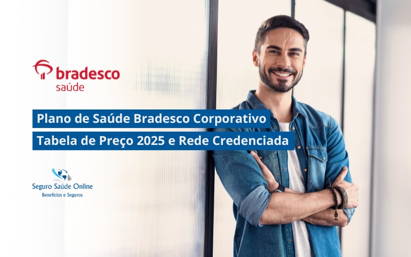 Plano de Saúde Bradesco Corporativo: Tabela de Preço 2025 e Rede Credenciada
