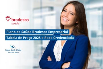 Plano de Saúde Bradesco Empresarial: Tabela de Preço 2025 e Rede Credenciada