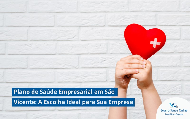 Plano de Saúde Empresarial em São Vicente: A Escolha Ideal para Sua Empresa