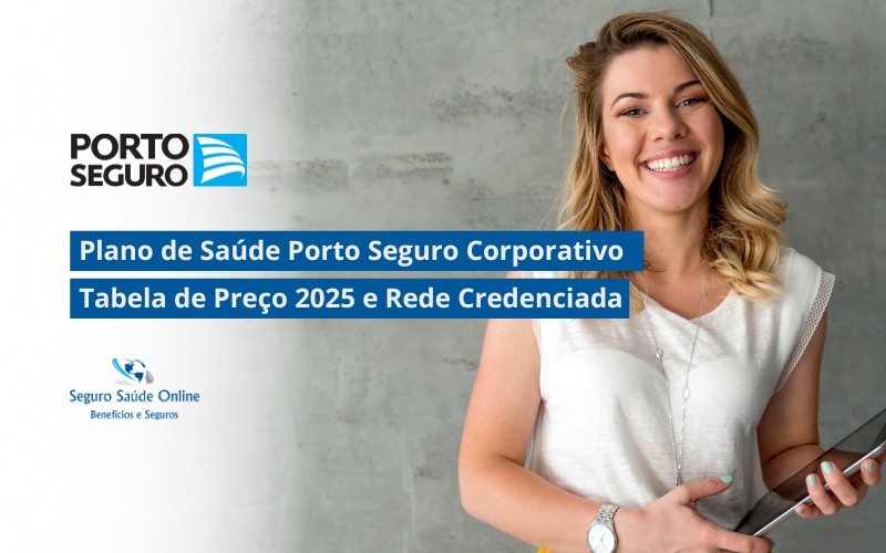 Plano de Saúde Porto Seguro Corporativo: Tabela de Preço 2025 e Rede Credenciada