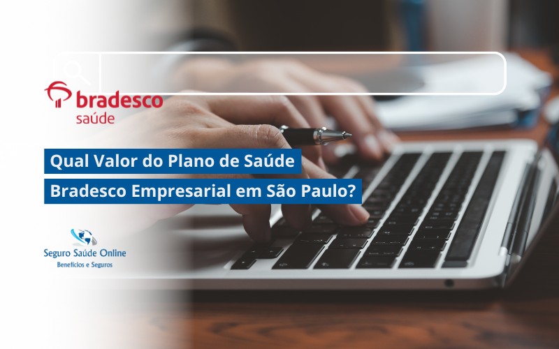 Qual Valor do Plano de Saúde Bradesco Empresarial em São Paulo?