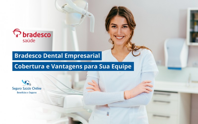 Bradesco Dental Empresarial: Cobertura e Vantagens para Sua Equipe