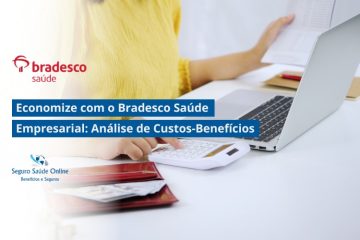 Economize com o Bradesco Saúde Empresarial: Análise de Custos-Benefícios