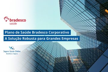 Plano de Saúde Bradesco Corporativo: A Solução Robusta para Grandes Empresas