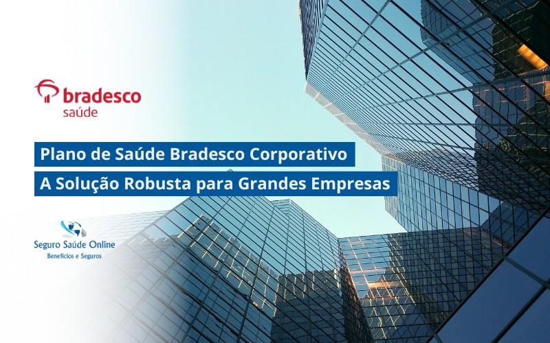 Plano de Saúde Bradesco Corporativo: A Solução Robusta para Grandes Empresas
