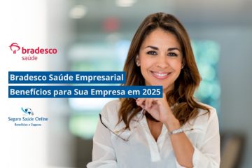 Bradesco Saúde Empresarial: Benefícios para Sua Empresa em 2025