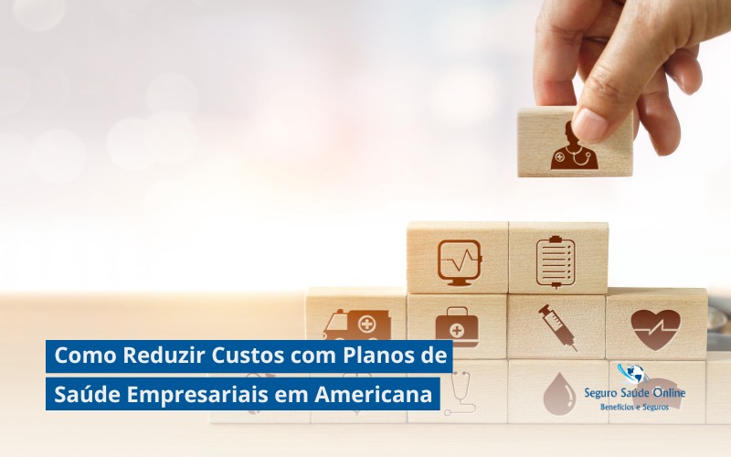 Como Reduzir Custos com Planos de Saúde Empresariais em Americana: Dicas e Estratégias para 2025