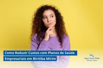 Como Reduzir Custos com Planos de Saúde Empresariais em Biritiba Mirim: Dicas e Estratégias para 2025