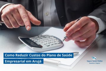 Como Reduzir Custos do Plano de Saúde Empresarial em Arujá: Guia Prático para Empresas e MEIs