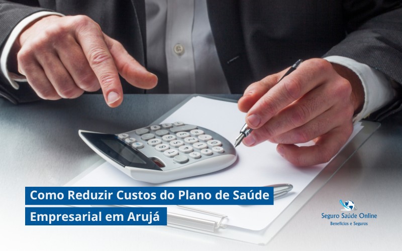 Como Reduzir Custos do Plano de Saúde Empresarial em Arujá: Guia Prático para Empresas e MEIs