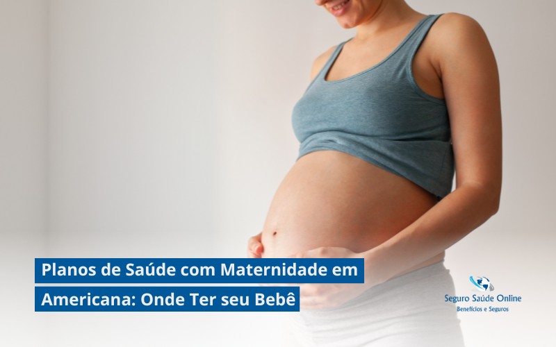 Planos de Saúde com Maternidade em Americana: Onde Ter seu Bebê em 2025?