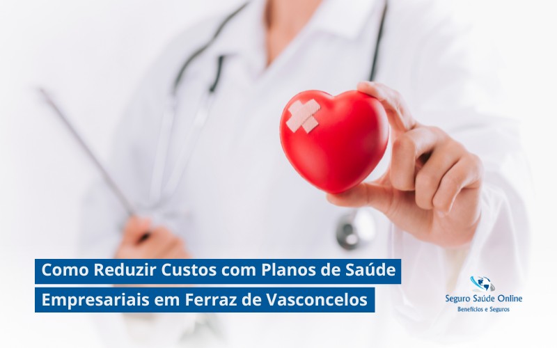 Como Reduzir Custos com Planos de Saúde Empresariais em Ferraz de Vasconcelos