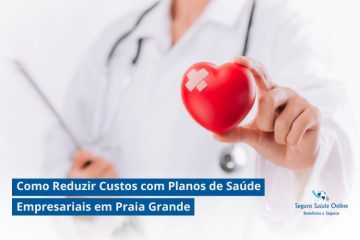 Como Reduzir Custos com Planos de Saúde Empresariais em Praia Grande