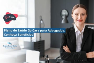 Plano de Saúde Go Care para Advogados: Conheça Benefícios, Rede Credenciada e Preços em 2024
