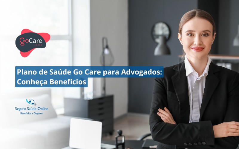 Plano de Saúde Go Care para Advogados: Conheça Benefícios, Rede Credenciada e Preços em 2024